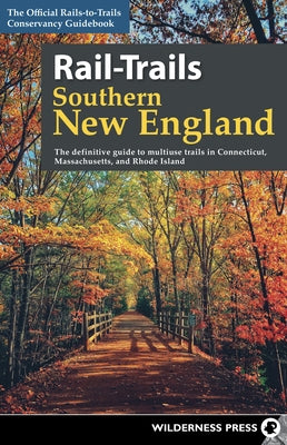 Rail-Trails Southern New England: The Definitive Guide to Multiuse Trails in Connecticut, Massachusetts, and Rhode Island by Conservancy, Rails-To-Trails