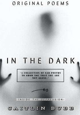 In The Dark: Original Poems by Bubb, Caitlin