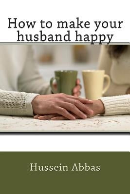 How to make your husband happy by Abbas, Hussein