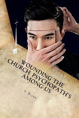 Wounding the Church: Psychopath's Among Us by Bryan, V.