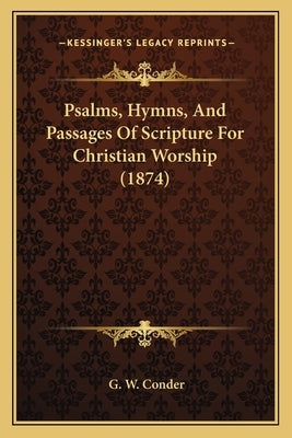 Psalms, Hymns, And Passages Of Scripture For Christian Worship (1874) by Conder, G. W.