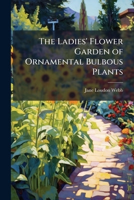 The Ladies' Flower Garden of Ornamental Bulbous Plants by Webb, Jane Loudon