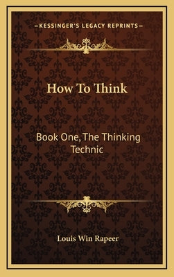 How To Think: Book One, The Thinking Technic by Rapeer, Louis Win