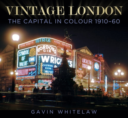 Vintage London: The Capital in Colour 1910-60 by Whitelaw, Gavin