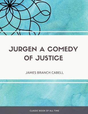 Jurgen A Comedy of Justice by Cabell, James Branch