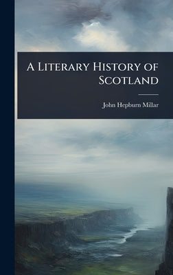 A Literary History of Scotland by Millar, John Hepburn