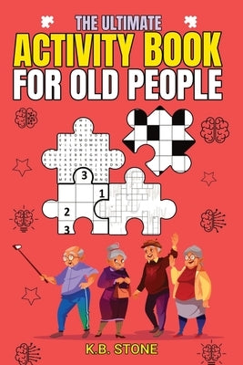 The Ultimate Activity Book For Old People: Like Me by Stone, K. B.