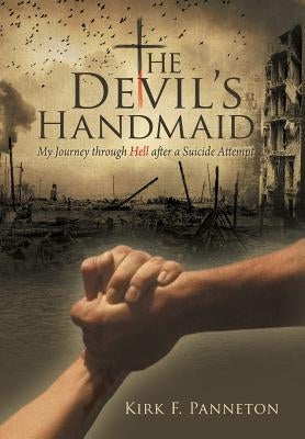 The Devil's Handmaid: My Journey Through Hell After a Suicide Attempt by Panneton, Kirk F.