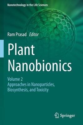Plant Nanobionics: Volume 2, Approaches in Nanoparticles, Biosynthesis, and Toxicity by Prasad, Ram