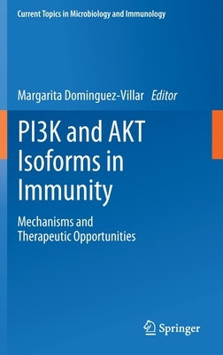 Pi3k and Akt Isoforms in Immunity: Mechanisms and Therapeutic Opportunities by Dominguez-Villar, Margarita
