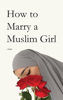 How to Marry a Muslim Girl by S. Hukr