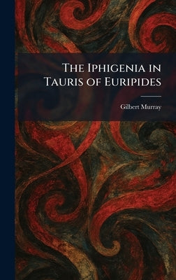 The Iphigenia in Tauris of Euripides by Murray, Gilbert