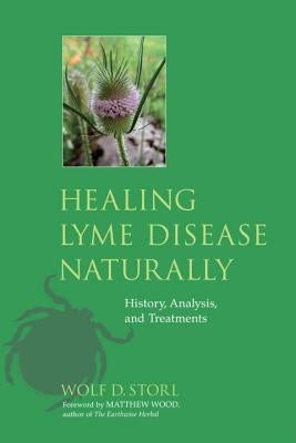 Healing Lyme Disease Naturally: History, Analysis, and Treatments by Storl, Wolf D.