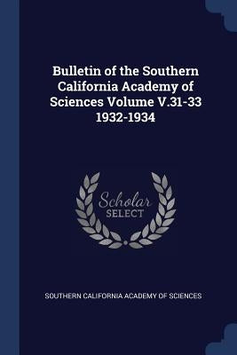 Bulletin of the Southern California Academy of Sciences Volume V.31-33 1932-1934 by Southern California Academy of Sciences