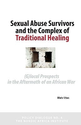 Sexual Abuse Survivors and the Complex of Traditional Healing by Utas, Mats