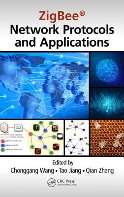 Zigbee Network Protocols and Applications by Wang, Chonggang