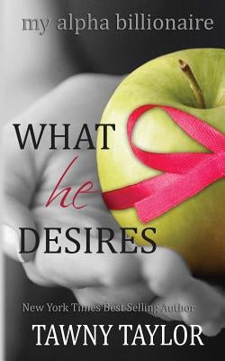My Alpha Billionaire 5, What He Desires by Taylor, Tawny