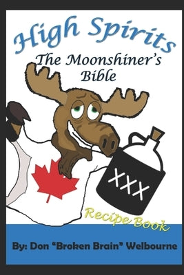 High Spirits: The Moonshiner's Recipe Bible by Welbourne, Don Broken Brain
