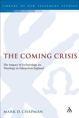The Coming Crisis: The Impact of Eschatology on Theology in Edwardian England by Chapman, Mark D.