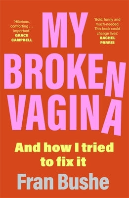 My Broken Vagina: One Woman's Quest to Fix Her Sex Life, and Yours by Bushe, Fran