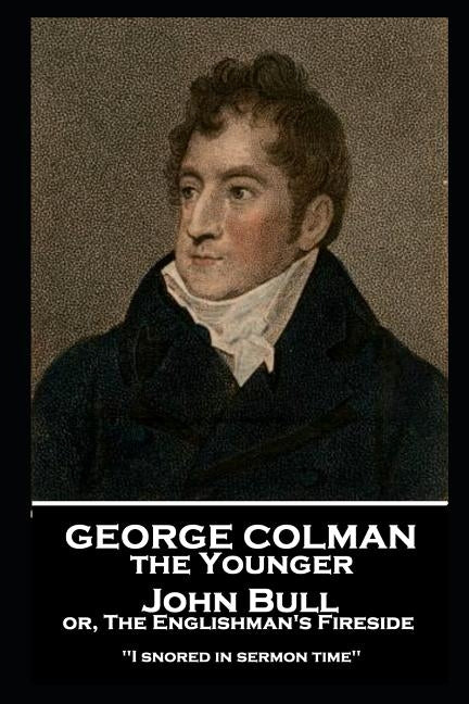George Colman - John Bull or, The Englishman's Fireside: 'I snored in sermon time'' by Colman, George
