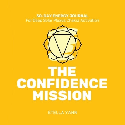 The Confidence Mission: 30-Day Energy Journal - Solar Plexus Chakra Activation by Yann, Stella