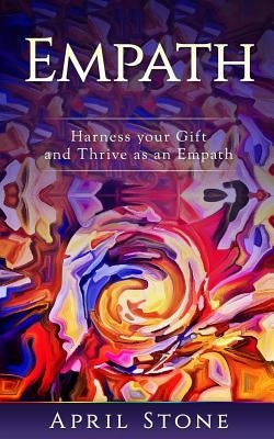 Empath: Harness Your Gift and Thrive as an Empath by Stone, April