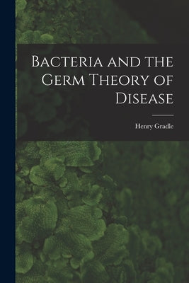 Bacteria and the Germ Theory of Disease by Gradle, Henry