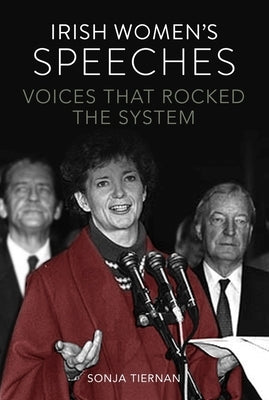 Irish Women's Speeches: Voices That Rocked the System by Tiernan, Sonja