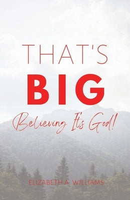 That's BIG: Believing It's God! by Williams, Elizabeth