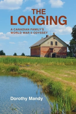 The Longing: A Canadian Family's World War II Odyssey by Mandy, Dorothy