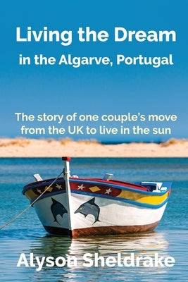 Living the Dream: in the Algarve, Portugal by Sheldrake, Alyson