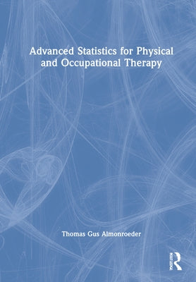 Advanced Statistics for Physical and Occupational Therapy by Almonroeder, Thomas Gus