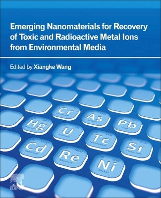 Emerging Nanomaterials for Recovery of Toxic and Radioactive Metal Ions from Environmental Media by Wang, Xiangke
