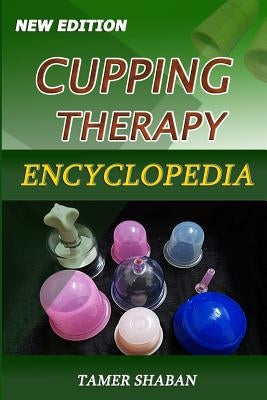 Cupping Therapy Encyclopedia: New Edition by Shaban, Tamer