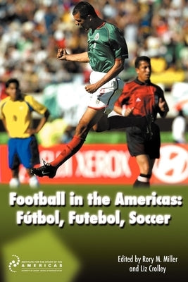 Football in the Americas: Faytbol, Futebol, Soccer by Miller, Rory M.