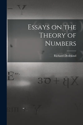 Essays on the Theory of Numbers by Dedekind, Richard 1831-1916