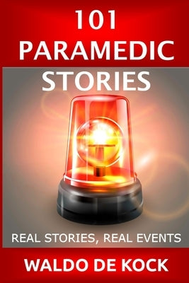 101 Paramedic Stories: Real Stories, Real Events by de Kock, Waldo