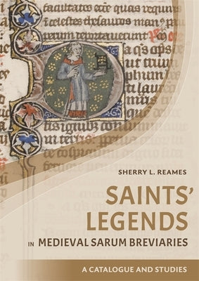 Saints' Legends in Medieval Sarum Breviaries: Catalogue and Studies by Reames, Sherry L.