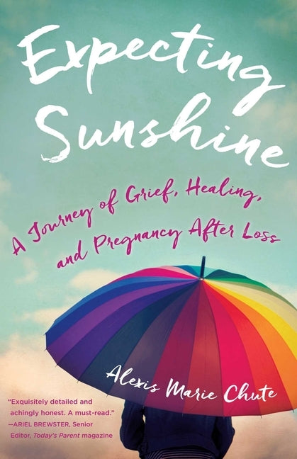 Expecting Sunshine: A Journey of Grief, Healing, and Pregnancy After Loss, 1st Edition by Marie Chute, Alexis