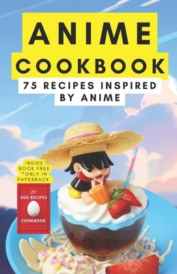 Anime cookbook: 75 recipes inspired by anime by Patel, Himanshu