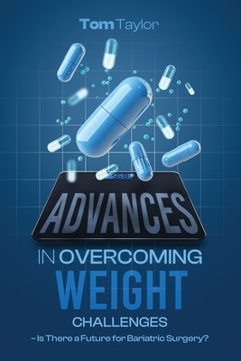 Advances in Overcoming Weight Challenges: Is There a Future for Bariatric Surgery? by Taylor, Tom