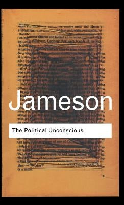 The Political Unconscious: Narrative as a Socially Symbolic ACT by Jameson, Fredric