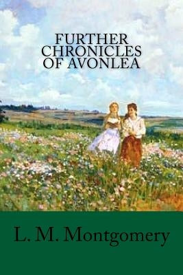 Further Chronicles of Avonlea by Montgomery, L. M.