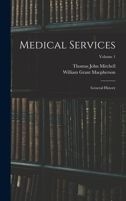 Medical Services; General History; Volume 1 by MacPherson, William Grant