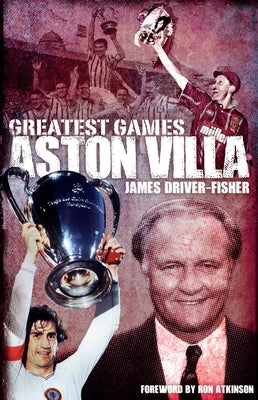 Aston Villa Greatest Games by Driver-Fisher, James