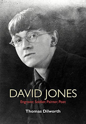 David Jones: Engraver, Soldier, Painter, Poet by Dilworth, Thomas