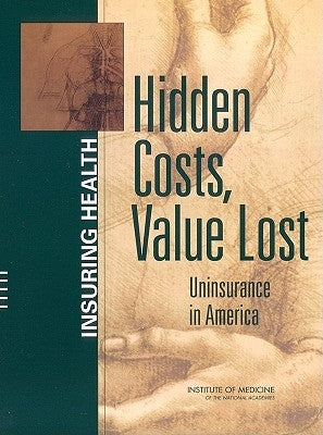 Hidden Costs, Value Lost: Uninsurance in America by Institute of Medicine