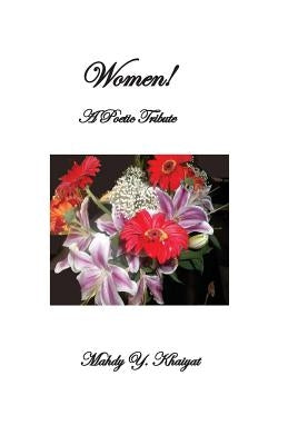 Women!: A Poetic Tribute by Khaiyat, Mahdy y.