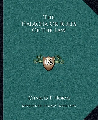The Halacha Or Rules Of The Law by Horne, Charles F.